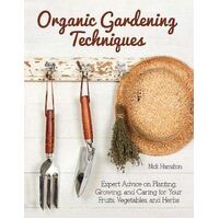 Organic Gardening Techniques: The Essential Guide to Planting, Growing and Care of Your Fruits, Vegetables, and Herbs