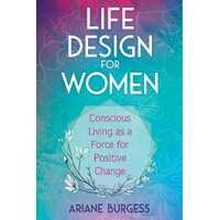 Life Design for Women: Conscious Living as a Force for Positive Change