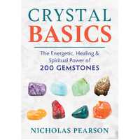 Crystal Basics: The Energetic, Healing, and Spiritual Power of 200 Gemstones