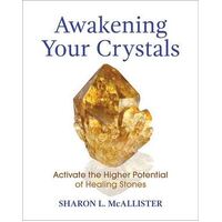 Awakening Your Crystals: Activate the Higher Potential of Healing Stones