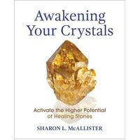 Awakening Your Crystals: Activate the Higher Potential of Healing Stones