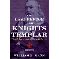 Last Refuge of the Knights Templar, The: The Ultimate Secret of the Pike Letters