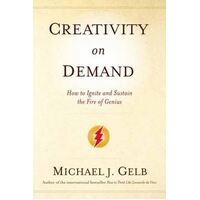 Creativity On Demand: How to Ignite and Sustain the Fire of Genius