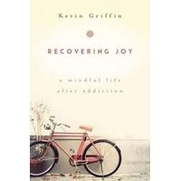 Recovering Joy: A Mindful Life After Addiction