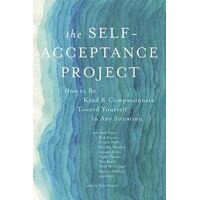 Self-Acceptance Project, The: How to Be Kind and Compassionate Toward Yourself in Any Situation