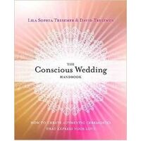 Conscious Wedding Handbook, The: How to Create Authentic Ceremonies That Express Your Love