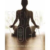 Essential Kundalini Yoga: An Invitation to Radiant Health, Unconditional Love, and the Awakening of Your Energetic Potential