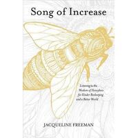 Song of Increase: Listening to the Wisdom of Honeybees for Kinder Beekeeping and a Better World