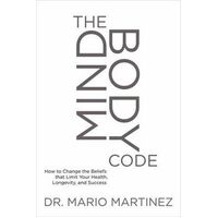 MindBody Code, The: How to Change the Beliefs that Limit Your Health, Longevity, and Success