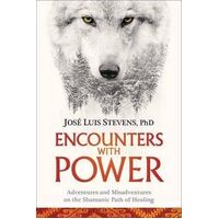 Encounters with Power: Adventures and Misadventures on the Shamanic Path of Healing