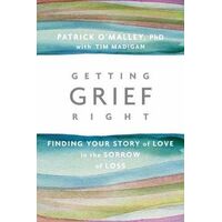 Getting Grief Right: Finding Your Story of Love in the Sorrow of Loss