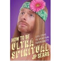 How to Be Ultra Spiritual: 12 1/2 Steps to Spiritual Superiority