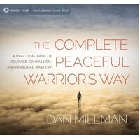 Complete Peaceful Warrior's Way: A Practical Path to Courage, Compassion, and Personal Mastery