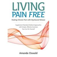Living Pain Free: Healing Chronic Pain with Myofascial Release