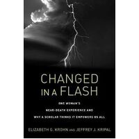 Changed in a Flash: One Woman's Near-Death Experience and Why a Scholar Thinks It Empowers Us All