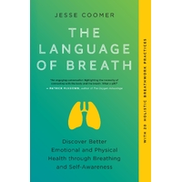 Language of Breath, The: Discover Better Emotional and Physical Health through Breathing and Self-Awareness--With 20 holistic breathwork practices