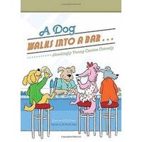 Dog Walks Into a Bar..., A: Howlingly Funny Canine Comedy