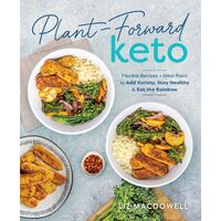 Plant-forward Keto: Flexible Recipes and Meal Plans to Add Variety, Stay Healthy & Eat the Rainbow