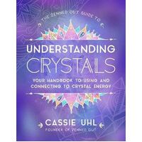 Zenned Out Guide to Understanding Crystals, The: Your Handbook to Using and Connecting to Crystal Energy