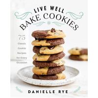 Live Well Bake Cookies: 75 Classic Cookie Recipes for Every Occasion