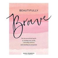Beautifully Brave: An Unconventional Guide to Owning Your Worth, Cultivating Self-Love, and Standing in Your Power