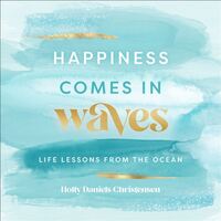 Happiness Comes in Waves: Life Lessons from the Ocean: Volume 7