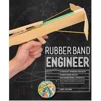 Rubber Band Engineer: Build Slingshot Powered Rockets, Rubber Band Rifles, Unconventional Catapults, and More 