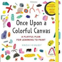 Once Upon a Colorful Canvas: A Playful Plan for Learning to Paint--Includes an 88-page paperback