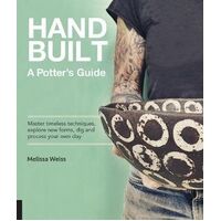 Handbuilt, A Potter's Guide: Master timeless techniques, explore new forms, dig and process your own clay