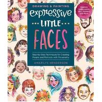 Drawing and Painting Expressive Little Faces: Step-by-Step Techniques for Creating People and Portraits with Personality