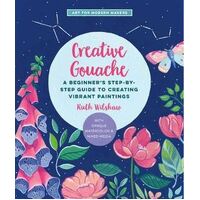 Creative Gouache: A Beginner's Step-by-Step Guide to Creating Vibrant Paintings with Opaque Watercolor & Mixed Media