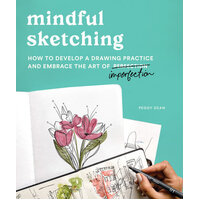 Mindful Sketching: How to Develop a Drawing Practice and Embrace the Art of Imperfection