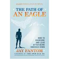 Path of an Eagle, The: How to Overcome and Lead After Being Knocked Down