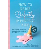 How to Raise Perfectly Imperfect Kids and Be OK with It: Real Tips & Strategies for Parents of Today's Gen Z Kids
