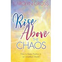 Rise Above the Chaos: How to Keep Positive in an Unsettled World