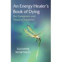 Energy Healer's Book of Dying, An: For Caregivers and Those in Transition