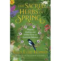 Sacred Herbs of Spring, The: Magical, Healing, and Edible Plants to Celebrate Beltaine