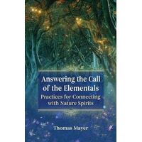 Answering the Call of the Elementals: Practices for Connecting with Nature Spirits