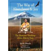 Way of Abundance and Joy, The: The Shamanic Teachings of don Alberto Taxo