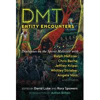 DMT Entity Encounters: Dialogues on the Spirit Molecule with Ralph Metzner, Chris Bache, Jeffrey Kripal, Whitley Strieber, Angela Voss, and Others