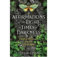 Affirmations of the Light in Times of Darkness: Healing Messages from a Spiritwalker