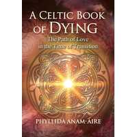 Celtic Book of Dying, A: The Path of Love in the Time of Transition