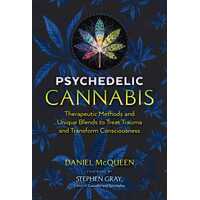 Psychedelic Cannabis: Therapeutic Methods and Unique Blends to Treat Trauma and Transform Consciousness