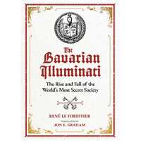 Bavarian Illuminati, The: The Rise and Fall of the World's Most Secret Society