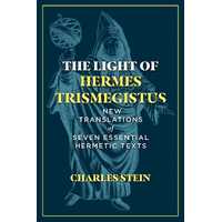 Light of Hermes Trismegistus, The: New Translations of Seven Essential Hermetic Texts