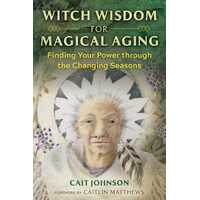 Witch Wisdom for Magical Aging: Finding Your Power through the Changing Seasons
