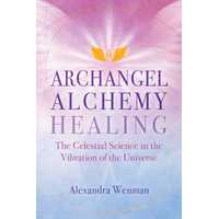 Archangel Alchemy Healing: The Celestial Science in the Vibration of the Universe