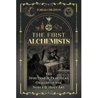 First Alchemists, The: The Spiritual and Practical Origins of the Noble and Holy Art