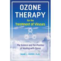Ozone Therapy for the Treatment of Viruses: The Science and the Promise of Healing with Ozone