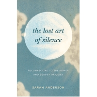 Lost Art of Silence, The: Reconnecting to the Power and Beauty of Quiet